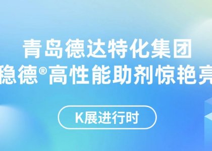 K展进行时|德达特化集团携欧稳德®高性能助剂惊艳亮相！